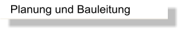 Planung und Bauleitung